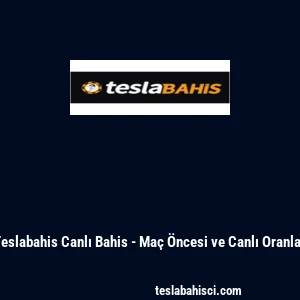 Teslabahis Canlı Bahis - Ma&ccedil; &Ouml;ncesi ve Canlı Oranlar