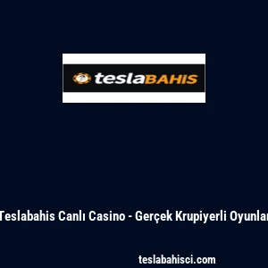 Teslabahis Canlı Casino - Ger&ccedil;ek Krupiyerli Oyunlar