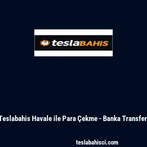 Teslabahis Havale ile Para &Ccedil;ekme - Banka Transferi