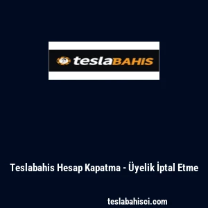 Teslabahis Hesap Kapatma - &Uuml;yelik İptal Etme